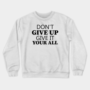 Don't Give Up Give It Your All Crewneck Sweatshirt